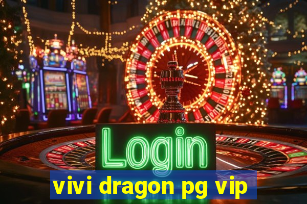 vivi dragon pg vip